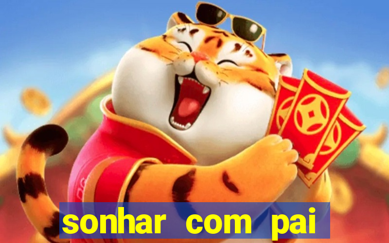 sonhar com pai falecido jogo do bicho